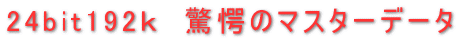 24bit192ｋ　驚愕のマスターデータ