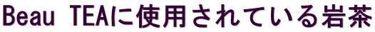 Beau TEAに使用されている岩茶