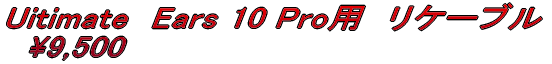 Uitimate�@Ears 10 Pro�p�@���P�[�u�� �@\9,500 
