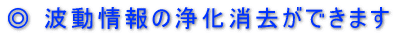 ◎ 波動情報の浄化消去ができます