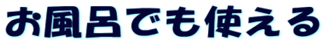 お風呂でも使える